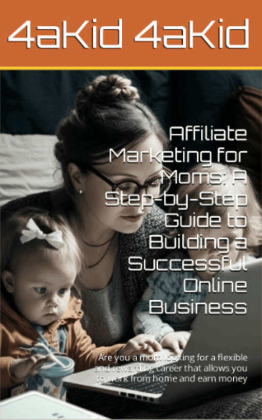 Affiliate Marketing for Moms: A Step by Step Guide to Building a Successful Online Business Digital E-Book
